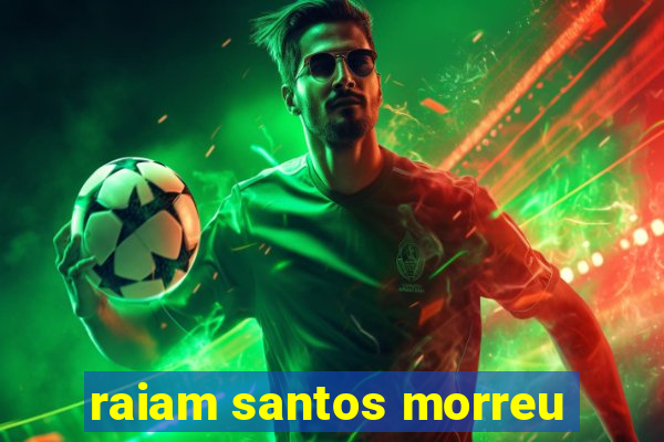 raiam santos morreu